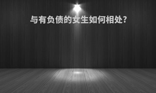 与有负债的女生如何相处?