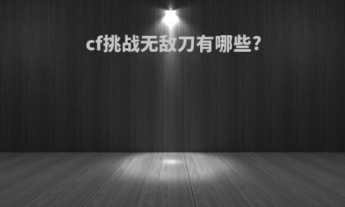 cf挑战无敌刀有哪些?