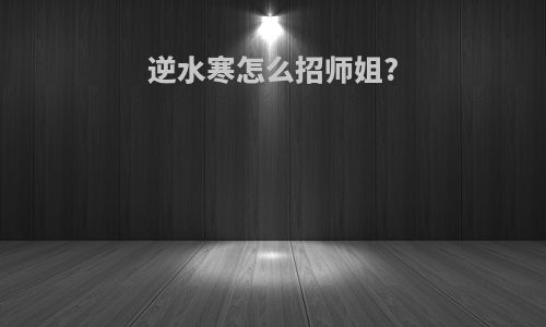 逆水寒怎么招师姐?