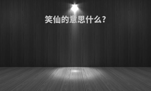 笑仙的意思什么?