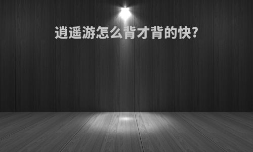 逍遥游怎么背才背的快?