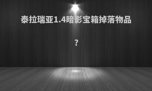 泰拉瑞亚1.4暗影宝箱掉落物品?