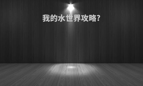 我的水世界攻略?