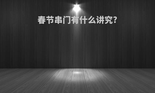 春节串门有什么讲究?