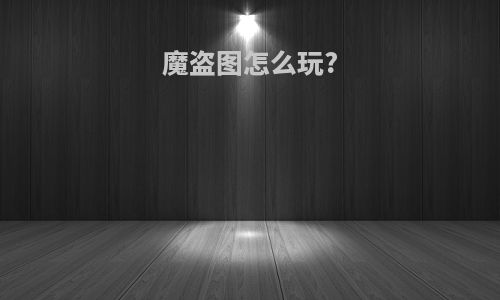 魔盗图怎么玩?