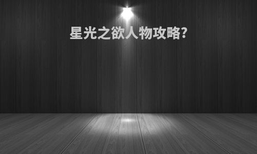 星光之欲人物攻略?