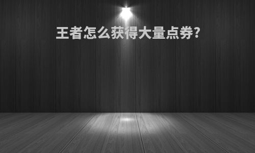 王者怎么获得大量点券?