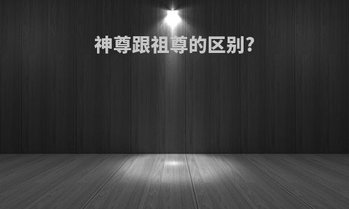 神尊跟祖尊的区别?