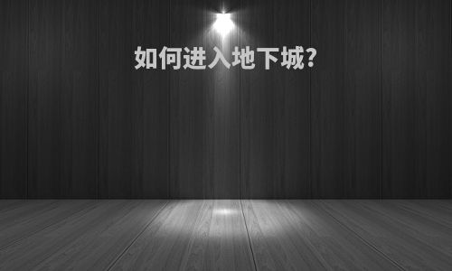 如何进入地下城?
