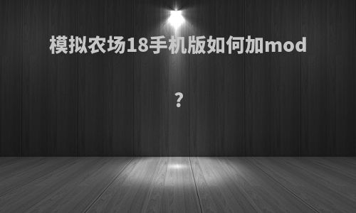 模拟农场18手机版如何加mod?
