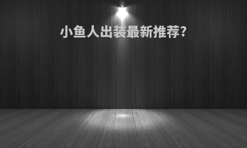 小鱼人出装最新推荐?