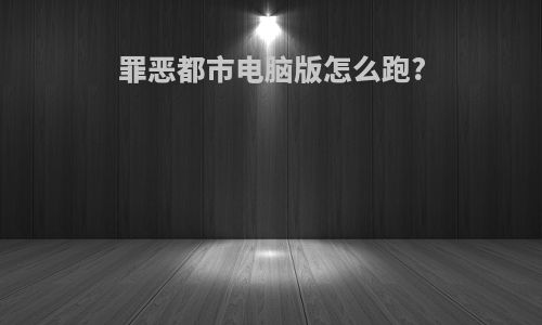 罪恶都市电脑版怎么跑?
