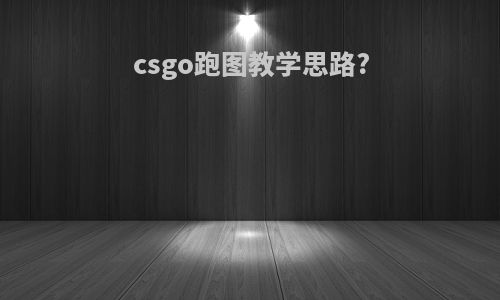 csgo跑图教学思路?