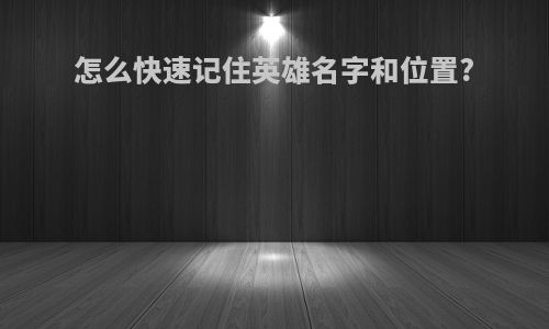 怎么快速记住英雄名字和位置?