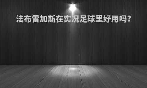 法布雷加斯在实况足球里好用吗?