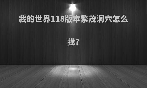 我的世界118版本繁茂洞穴怎么找?