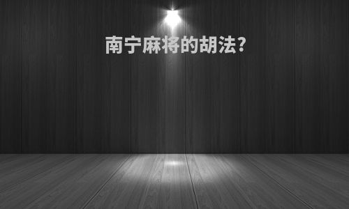 南宁麻将的胡法?
