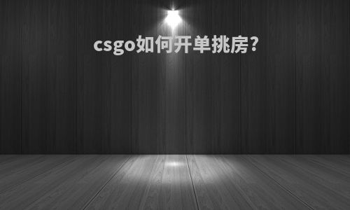 csgo如何开单挑房?