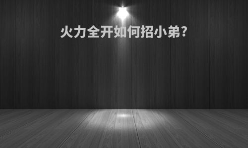 火力全开如何招小弟?