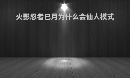 火影忍者巳月为什么会仙人模式
