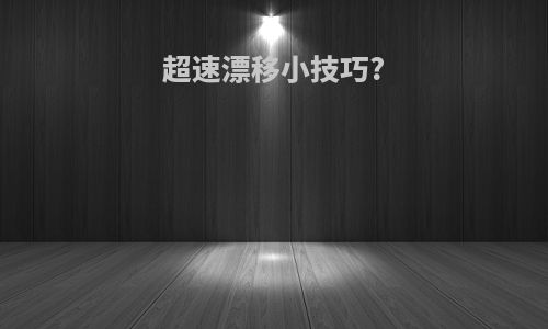 超速漂移小技巧?