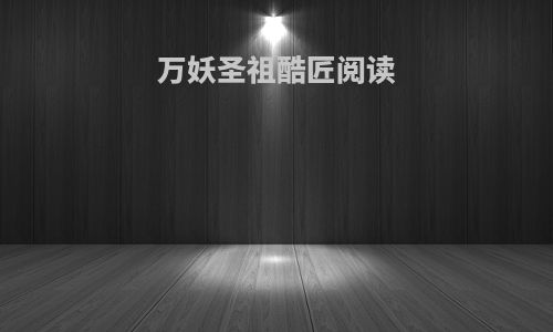 万妖圣祖酷匠阅读