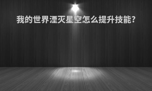 我的世界湮灭星空怎么提升技能?