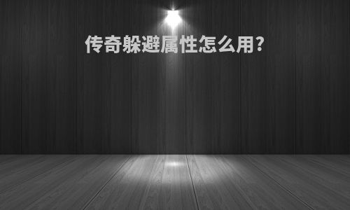 传奇躲避属性怎么用?