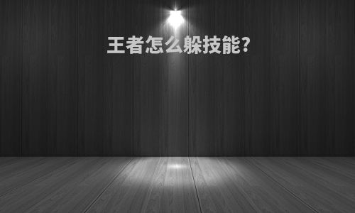 王者怎么躲技能?