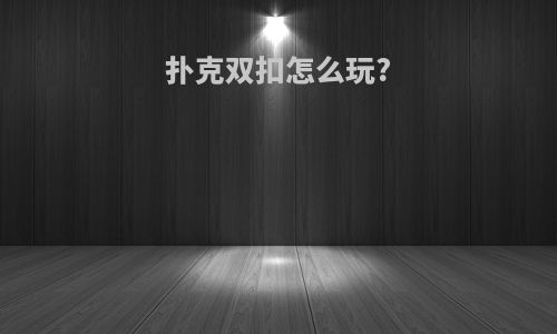 扑克双扣怎么玩?