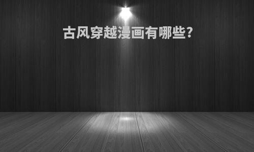 古风穿越漫画有哪些?