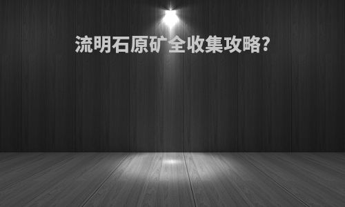 流明石原矿全收集攻略?