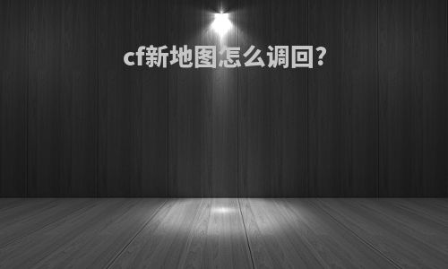 cf新地图怎么调回?