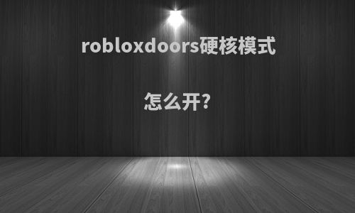 robloxdoors硬核模式怎么开?