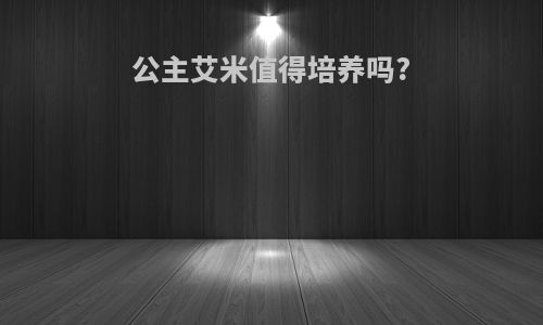 公主艾米值得培养吗?
