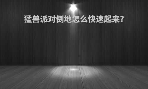 猛兽派对倒地怎么快速起来?