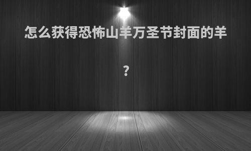 怎么获得恐怖山羊万圣节封面的羊?