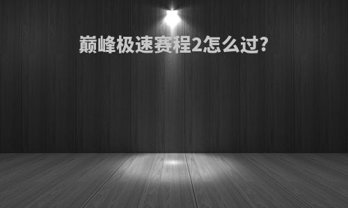 巅峰极速赛程2怎么过?