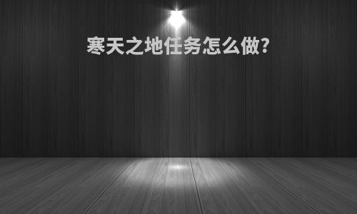 寒天之地任务怎么做?