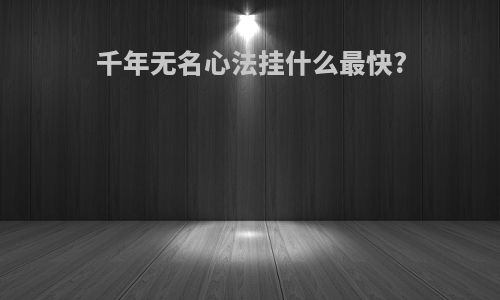 千年无名心法挂什么最快?