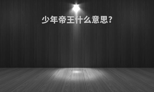 少年帝王什么意思?
