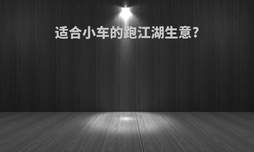 适合小车的跑江湖生意?