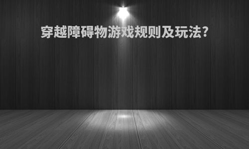 穿越障碍物游戏规则及玩法?