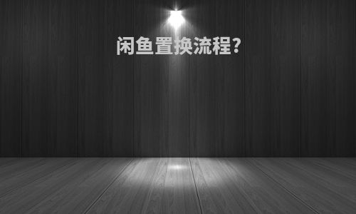 闲鱼置换流程?