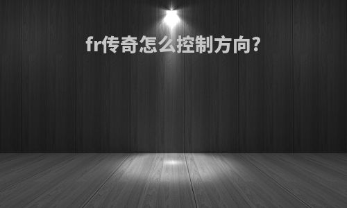 fr传奇怎么控制方向?