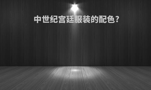 中世纪宫廷服装的配色?