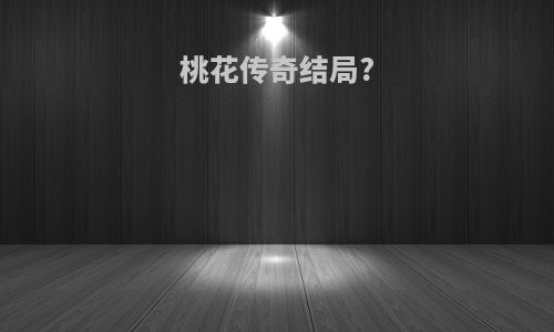 桃花传奇结局?