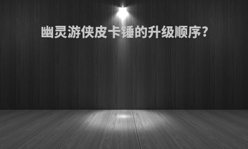 幽灵游侠皮卡锤的升级顺序?