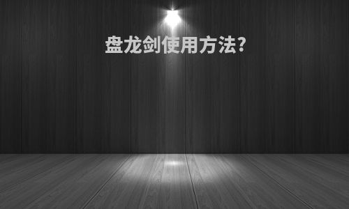 盘龙剑使用方法?