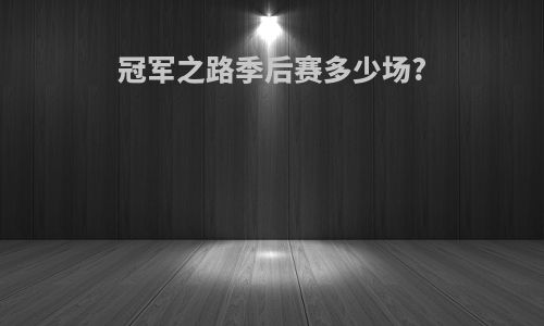 冠军之路季后赛多少场?